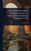 De Enuntiatorum Condicionalium Apud Aristophanem Formis Et Usu De Enuntiatorum Condicionalium Apud Aristophanem Formis Et Usu