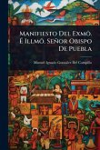 Manifiesto Del ExmÃ´. Ã&#137; IllmÃ´. Señor Obispo De Puebla