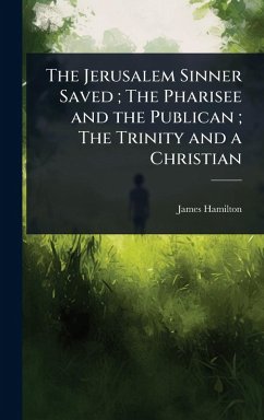 The Jerusalem Sinner Saved; The Pharisee and the Publican; The Trinity and a Christian - Hamilton, James