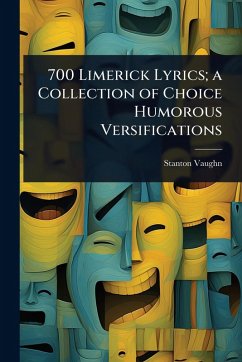 700 Limerick Lyrics; a Collection of Choice Humorous Versifications - Vaughn, Stanton