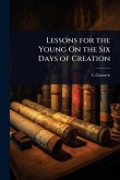 Lessons for the Young On the Six Days of Creation