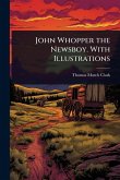 John Whopper the Newsboy. With Illustrations John Whopper the Newsboy. With Illustrations