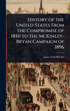 History of the United States From the Compromise of 1850 to the McKinley-Bryan Campaign of 1896 - Rhodes, James Ford