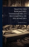 Traittez Des BaromÃ(c)tres, ThermomÃ(c)tres, Et NotiomÃ(c)tres, Ou HygromÃ(c)tres Traittez Des BaromÃ(c)tres, ThermomÃ(c)tres, Et NotiomÃ(c)tres, Ou HygromÃ(c)tres