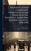 President, Jewish Community Federation of San Francisco, the Peninsula, Marin and Sonoma Counties, 1996-1998 President, Jewish Community Federation of San Francisco, the Peninsula, Marin and Sonoma Counties, 1996-1998