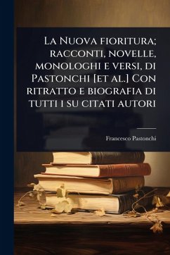 La Nuova fioritura; racconti, novelle, monologhi e versi, di Pastonchi [et al.] Con ritratto e biografia di tutti i su citati autori - Pastonchi, Francesco