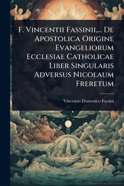 Cover F. Vincentii Fassinii, ... De Apostolica Origine Evangeliorum Ecclesiae Catholicae Liber Singularis Adversus Nicolaum Freretum