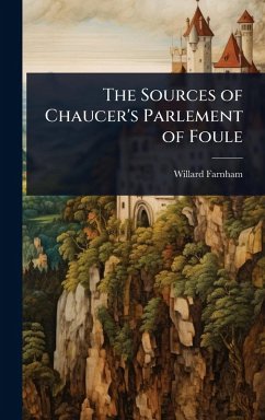 The Sources of Chaucer's Parlement of Foule - Farnham, Willard