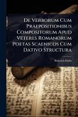 De Verborum Cum Praepositionibus Compositorum Apud Veteres Romanorum Poetas Scaenicos Cum Dativo Structura