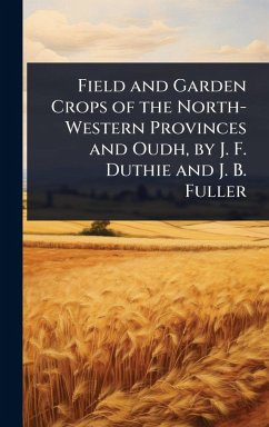 Cover Field and Garden Crops of the North-Western Provinces and Oudh, by J. F. Duthie and J. B. Fuller