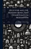 Religion and the Modern Mind, and Other Essays in Modernism Religion and the Modern Mind, and Other Essays in Modernism