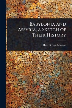 Babylonia and Assyria, a Sketch of Their History - Murison, Ross George