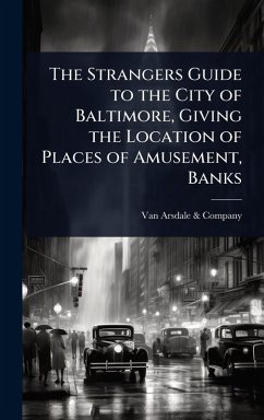 The Strangers Guide to the City of Baltimore, Giving the Location of Places of Amusement, Banks
