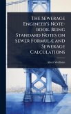 The Sewerage Engineer's Note-book. Being Standard Notes on Sewer FormulÃ] and Sewerage Calculations