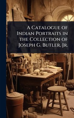A Catalogue of Indian Portraits in the Collection of Joseph G. Butler, Jr. Cover A Catalogue of Indian Portraits in the Collection of Joseph G. Butler, Jr.