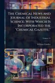 The Chemical News and Journal of Industrial Science; With Which Is Incorporated the 