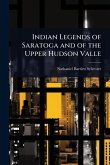 Indian Legends of Saratoga and of the Upper Hudson Valle Indian Legends of Saratoga and of the Upper Hudson Valle