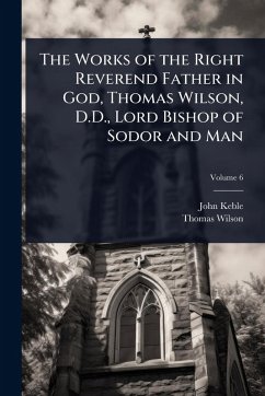 Cover The Works of the Right Reverend Father in God, Thomas Wilson, D.D., Lord Bishop of Sodor and Man