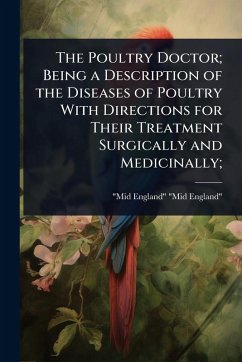 Cover The Poultry Doctor; Being a Description of the Diseases of Poultry With Directions for Their Treatment Surgically and Medicinally;