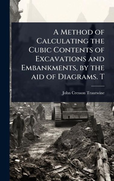 A Method of Calculating the Cubic Contents of Excavations and Embankments, by the aid of Diagrams. T A Method of Calculating the Cubic Contents of Excavations and Embankments, by the aid of Diagrams. T
