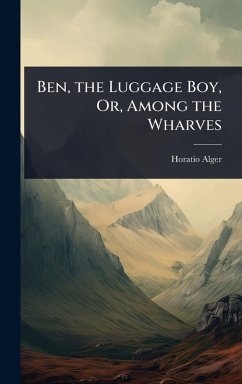 Cover Ben, the Luggage Boy, Or, Among the Wharves