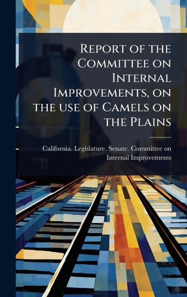 Report of the Committee on Internal Improvements, on the use of Camels on the Plains Report of the Committee on Internal Improvements, on the use of Camels on the Plains