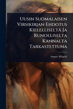 Uusin Suomalaisen Virsikirjan Ehdotus Kielelliseltä Ja Runolliselta Kannalta Tarkastettuna - Ahlqvist, August