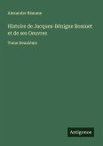 Histoire de Jacques-Bénigne Bossuet et de ses Oeuvres