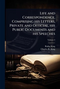 Cover Life and Correspondence, Comprising his Letters, Private and Official, his Public Documents and his Speeches