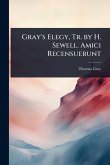 Gray's Elegy, Tr. by H. Sewell. Amici Recensuerunt Gray's Elegy, Tr. by H. Sewell. Amici Recensuerunt