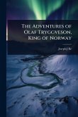 The Adventures of Olaf Tryggveson, King of Norway The Adventures of Olaf Tryggveson, King of Norway