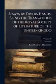 Essays by Divers Hands, Being the Transations of the Royal Society of Literature of the United Kingdo Essays by Divers Hands, Being the Transations of the Royal Society of Literature of the United Kingdo