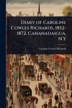 Diary of Caroline Cowles Richards, 1852-1872, Cananadaigua, N.Y - Richards, Caroline Cowles Diary of Caroline Cowles Richards, 1852-1872, Cananadaigua, N.Y - Richards, Caroline Cowles