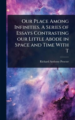 Cover Our Place Among Infinities. A Series of Essays Contrasting our Little Abode in Space and Time With T