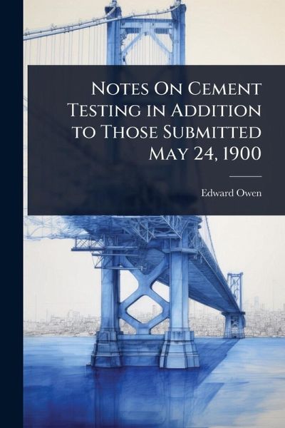 Notes On Cement Testing in Addition to Those Submitted May 24, 1900 Notes On Cement Testing in Addition to Those Submitted May 24, 1900