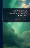 The Woman of Samaria; a Sacred Cantata The Woman of Samaria; a Sacred Cantata