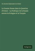 Le Dossier Russe dans la Question d'Orient - La Politique de la Russie envers la Pologne et la Turquie Le Dossier Russe dans la Question d'Orient - La Politique de la Russie envers la Pologne et la Turquie