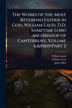 Cover The Works of the Most Reverend Father in God, William Laud, D.D. Sometime Lord Archbishop of Canterbury, Volume 6, Part 2