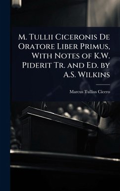 M. Tullii Ciceronis De Oratore Liber Primus, With Notes of K.W. Piderit Tr. and Ed. by A.S. Wilkins - Cicero, Marcus Tullius