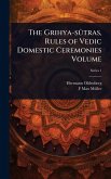 The Grihya-sÃ'tras, Rules of Vedic Domestic Ceremonies Volume
