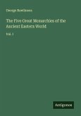 The Five Great Monarchies of the Ancient Eastern World The Five Great Monarchies of the Ancient Eastern World
