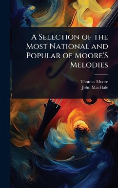 A Selection of the Most National and Popular of Moore'S Melodies - Moore, Thomas; Machale, John