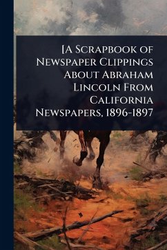 Cover [A Scrapbook of Newspaper Clippings About Abraham Lincoln From California Newspapers, 1896-1897