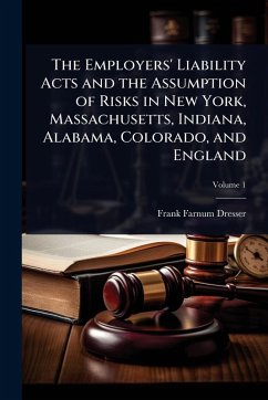 Cover The Employers' Liability Acts and the Assumption of Risks in New York, Massachusetts, Indiana, Alabama, Colorado, and England