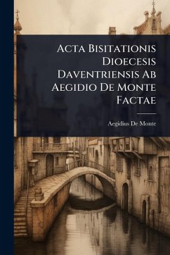 Acta Bisitationis Dioecesis Daventriensis Ab Aegidio De Monte Factae - De Monte, Aegidius