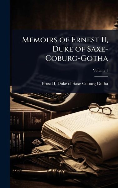 Memoirs of Ernest II, Duke of Saxe-Coburg-Gotha Memoirs of Ernest II, Duke of Saxe-Coburg-Gotha
