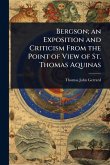 Bergson; an Exposition and Criticism From the Point of View of St. Thomas Aquinas Bergson; an Exposition and Criticism From the Point of View of St. Thomas Aquinas
