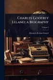 Charles Godfrey Leland; a Biography Charles Godfrey Leland; a Biography