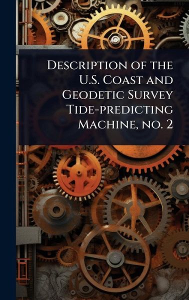 Description of the U.S. Coast and Geodetic Survey Tide-predicting Machine, no. 2 Description of the U.S. Coast and Geodetic Survey Tide-predicting Machine, no. 2