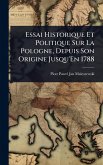 Essai Historique Et Politique Sur La Pologne, Depuis Son Origine Jusqu'En 1788 Essai Historique Et Politique Sur La Pologne, Depuis Son Origine Jusqu'En 1788